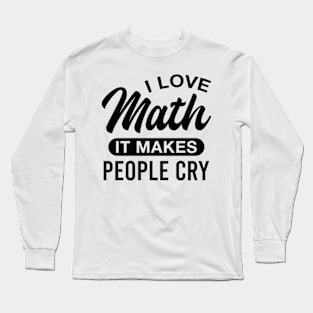 I Love Math It Makes People Cry Long Sleeve T-Shirt